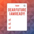 Text sign showing Dear Future I Am Ready. Conceptual photo suitable state for action or situation being fully prepared Royalty Free Stock Photo