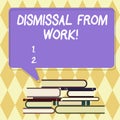 Text sign showing Dismissal From Work. Conceptual photo Terminated from Employment for reason Get fired Uneven Pile of