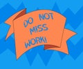 Text sign showing Do Not Miss Work. Conceptual photo Perfect attendance to job Responsibility motivation Folded 3D