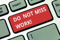 Text sign showing Do Not Miss Work. Conceptual photo Perfect attendance to job Responsibility motivation Keyboard key Royalty Free Stock Photo