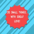 Text sign showing Do Small Things With Great Love. Conceptual photo Motivation Inspire to make little actions Blank Seal