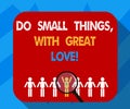 Text sign showing Do Small Things With Great Love. Conceptual photo Motivation Inspire to make little actions Magnifying