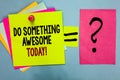 Text sign showing Do Something Awesome Today. Conceptual photo Make an incredible action motivate yourself Bright