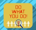 Text sign showing Do What You Do. Conceptual photo Make things you are good at strive for excellence success Magnifying