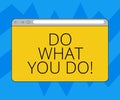 Text sign showing Do What You Do. Conceptual photo Make things you are good at strive for excellence success Monitor
