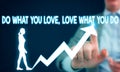 Text sign showing Do What You Love Love What You Do. Conceptual photo you able doing stuff you enjoy it to work in