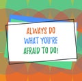 Text sign showing Always Do What You Re Afraid To Do. Conceptual photo Overcome your fear Challenge motivation Pile of