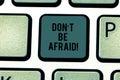 Text sign showing Don T Be Afraid. Conceptual photo Optimistic motivated everything is going to be all right Keyboard