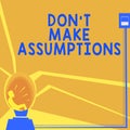 Text sign showing Don T Make Assumptions. Business overview Do not accept something to be true without proof