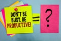 Text sign showing Don t not Be Busy. Be Productive. Conceptual photo Work efficiently Organize your schedule time Bright colorful