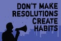 Text sign showing Don t not Make Resolutions Create Habits. Conceptual photo Routine for everyday to achieve goals Man holding meg