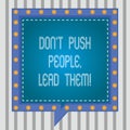 Text sign showing Don T Push People Lead Them. Conceptual photo Be kind and motivate your staff to take action Square