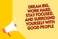 Text sign showing Dream Big, Work Hard, Stay Focused, And Surround Yourself With Good People. Conceptual photo 0 Megaphone loudspe Royalty Free Stock Photo
