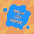 Text sign showing Dream Like Nobody. Conceptual photo wish for bigger things goals than everyone on planet Blank