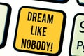 Text sign showing Dream Like Nobody. Conceptual photo wish for bigger things goals than everyone on planet Keyboard key