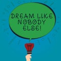 Text sign showing Dream Like Nobody Else. Conceptual photo Have mote motivation inspiration than others Blank Oval Color Speech