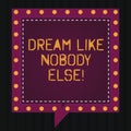 Text sign showing Dream Like Nobody Else. Conceptual photo Have mote motivation inspiration than others Square Speech