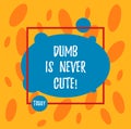 Text sign showing Dumb Is Never Cute. Conceptual photo To be stupid ignorant is never an attractive feature Asymmetrical