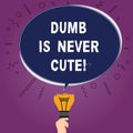 Text sign showing Dumb Is Never Cute. Conceptual photo To be stupid ignorant is never an attractive feature Blank Oval