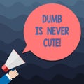 Text sign showing Dumb Is Never Cute. Conceptual photo To be stupid ignorant is never an attractive feature Hu analysis