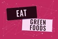 Text sign showing Eat Green Foods. Internet Concept Eating more vegetables healthy diet vegetarian veggie person Blank