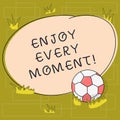 Text sign showing Enjoy Every Moment. Conceptual photo Remove unneeded possessions Minimalism force live present Soccer