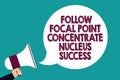 Text sign showing Follow Focal Point Concentrate Nucleus Success. Conceptual photo Concentration look for target Man holding megap