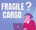 Text sign showing Fragile Cargo. Concept meaning Breakable Handle with Care Bubble Wrap Glass Hazardous Goods Lady