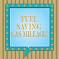 Text sign showing Fuel Saving Gas Mileage. Conceptual photo Expending less money in vehicle expenses gas savings Square