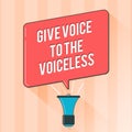 Text sign showing Give Voice To The Voiceless. Conceptual photo Speak out on Behalf Defend the Vulnerable