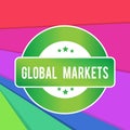 Text sign showing Global Markets. Conceptual photo Trading goods and services in all the countries of the world Colored