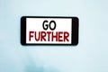 Text sign showing Go Further. Conceptual photo To move to a greater distance or overcome your limitations Cell phone white screen