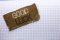 Text sign showing Good Luck. Conceptual photo Lucky Greeting Wish Fortune Chance Success Feelings Blissful written on tear Cardboa