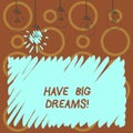 Text sign showing Have Big Dreams. Conceptual photo Future Ambition Desire Motivation Goal.