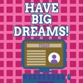 Text sign showing Have Big Dreams. Conceptual photo Future Ambition Desire Motivation Goal.