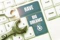 Text sign showing Have Big Dreams. Internet Concept Inspiration to imagine a great future development goals -48966