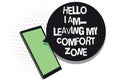 Text sign showing Hello I Am... Leaving My Comfort Zone. Conceptual photo Making big changes Evolution Growth Cell phone receiving