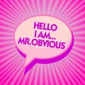 Text sign showing Hello I Am.. Mr.Obvious. Conceptual photo introducing yourself as pouplar or famous person Purple speech bubble