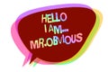 Text sign showing Hello I Am.. Mr.Obvious. Conceptual photo introducing yourself as pouplar or famous person Speech bubble idea me