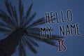 Text sign showing Hello My Name Is. Conceptual photo Introduce yourself meeting someone new Presentation Tree palm sky blue natura