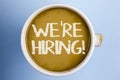 Text sign showing We Are Hiring Motivational Call. Conceptual photo Workforce Wanted New Employees Recruitment written on Coffee i