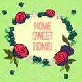 Text sign showing Home Sweet Home. Conceptual photo In house finally Comfortable feeling Relaxed Family time Floral