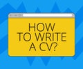 Text sign showing How To Write A Cv. Conceptual photo Recommendations to make a good resume to obtain a job Monitor