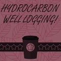 Text sign showing Hydrocarbon Well Logging. Conceptual photo record of the geologic formations of a borehole 3D Coffee