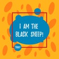 Text sign showing I Am The Black Sheep. Conceptual photo Different from others original unique in a group Asymmetrical