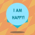 Text sign showing I Am Happy. Conceptual photo To have a fulfilled life full of love good job happiness Blank Color Circle