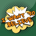 Sign displaying I Want To Believe. Business concept eager of being faithful positive motivation inspirational