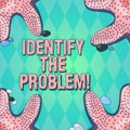 Text sign showing Identify The Problem. Conceptual photo diagnosing the situation and focus on the real problem Starfish