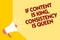 Text sign showing If Content Is King, Consistency Is Queen. Conceptual photo Marketing strategies Persuasion Megaphone loudspeaker