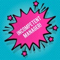 Text sign showing Incompetent Manager. Conceptual photo Lacking qualities necessary for effective boss conduct Spiky